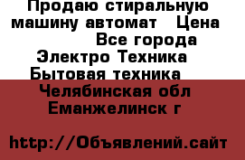 Продаю стиральную машину автомат › Цена ­ 2 500 - Все города Электро-Техника » Бытовая техника   . Челябинская обл.,Еманжелинск г.